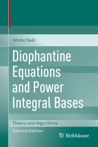 Title: Diophantine Equations and Power Integral Bases: Theory and Algorithms, Author: István Gaál