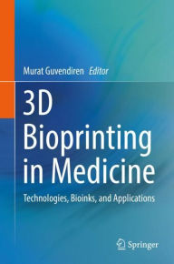 Title: 3D Bioprinting in Medicine: Technologies, Bioinks, and Applications, Author: Murat Guvendiren