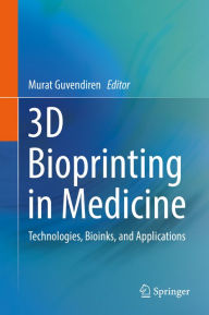 Title: 3D Bioprinting in Medicine: Technologies, Bioinks, and Applications, Author: Murat Guvendiren