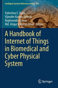 Title: A Handbook of Internet of Things in Biomedical and Cyber Physical System, Author: Valentina E. Balas