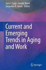 Title: Current and Emerging Trends in Aging and Work, Author: Sara J. Czaja