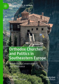 Title: Orthodox Churches and Politics in Southeastern Europe: Nationalism, Conservativism, and Intolerance, Author: Sabrina P. Ramet