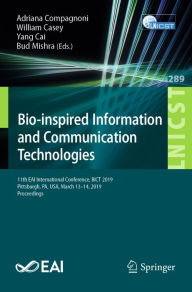 Title: Bio-inspired Information and Communication Technologies: 11th EAI International Conference, BICT 2019, Pittsburgh, PA, USA, March 13-14, 2019, Proceedings, Author: Adriana Compagnoni