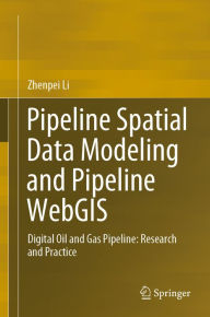 Title: Pipeline Spatial Data Modeling and Pipeline WebGIS: Digital Oil and Gas Pipeline: Research and Practice, Author: Zhenpei Li