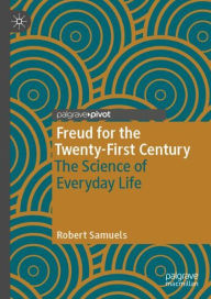 Title: Freud for the Twenty-First Century: The Science of Everyday Life, Author: Robert Samuels