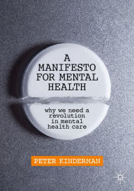 Title: A Manifesto for Mental Health: Why We Need a Revolution in Mental Health Care, Author: Peter Kinderman