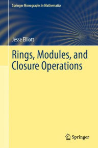 Title: Rings, Modules, and Closure Operations, Author: Jesse Elliott