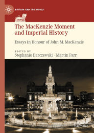 Title: The MacKenzie Moment and Imperial History: Essays in Honour of John M. MacKenzie, Author: Stephanie Barczewski