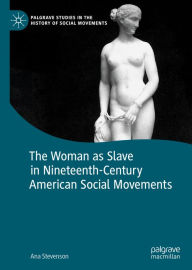 Title: The Woman as Slave in Nineteenth-Century American Social Movements, Author: Ana Stevenson