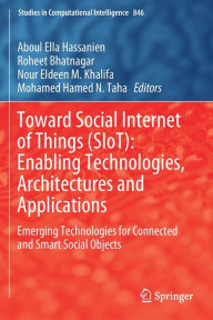 Title: Toward Social Internet of Things (SIoT): Enabling Technologies, Architectures and Applications: Emerging Technologies for Connected and Smart Social Objects, Author: Aboul Ella Hassanien