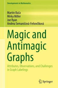 Title: Magic and Antimagic Graphs: Attributes, Observations and Challenges in Graph Labelings, Author: Martin Baca