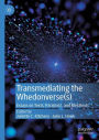 Transmediating the Whedonverse(s): Essays on Texts, Paratexts, and Metatexts