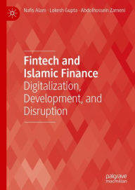 Title: Fintech and Islamic Finance: Digitalization, Development and Disruption, Author: Nafis Alam