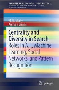 Title: Centrality and Diversity in Search: Roles in A.I., Machine Learning, Social Networks, and Pattern Recognition, Author: M.N. Murty