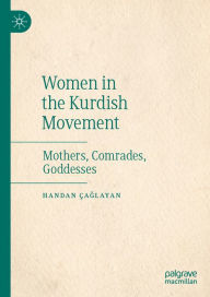 Title: Women in the Kurdish Movement: Mothers, Comrades, Goddesses, Author: Handan Çaglayan