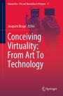 Conceiving Virtuality: From Art To Technology