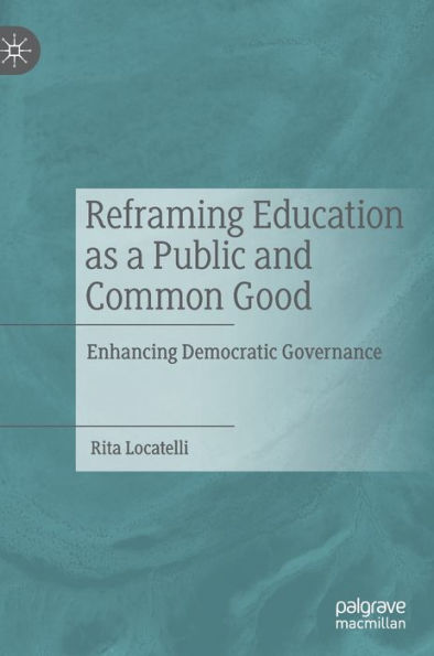 Reframing Education as a Public and Common Good: Enhancing Democratic Governance