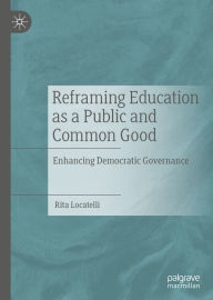 Title: Reframing Education as a Public and Common Good: Enhancing Democratic Governance, Author: Rita Locatelli