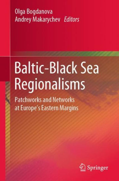 Baltic-Black Sea Regionalisms: Patchworks and Networks at Europe's Eastern Margins