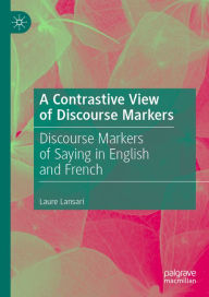 Title: A Contrastive View of Discourse Markers: Discourse Markers of Saying in English and French, Author: Laure Lansari