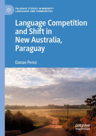 Title: Language Competition and Shift in New Australia, Paraguay, Author: Danae Perez