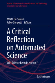 Title: A Critical Reflection on Automated Science: Will Science Remain Human?, Author: Marta Bertolaso