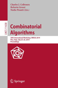 Title: Combinatorial Algorithms: 30th International Workshop, IWOCA 2019, Pisa, Italy, July 23-25, 2019, Proceedings, Author: Charles J. Colbourn