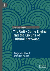 Title: The Unity Game Engine and the Circuits of Cultural Software, Author: Benjamin Nicoll
