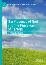 Title: The Presence of God and the Presence of Persons, Author: James Kellenberger