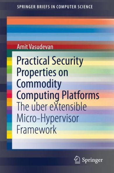 Practical Security Properties on Commodity Computing Platforms: The uber eXtensible Micro-Hypervisor Framework