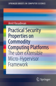 Title: Practical Security Properties on Commodity Computing Platforms: The uber eXtensible Micro-Hypervisor Framework, Author: Amit Vasudevan