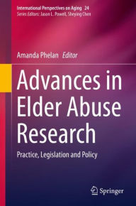 Title: Advances in Elder Abuse Research: Practice, Legislation and Policy, Author: Amanda Phelan