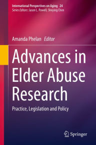 Title: Advances in Elder Abuse Research: Practice, Legislation and Policy, Author: Amanda Phelan