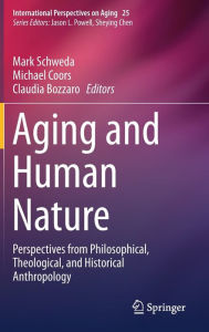 Title: Aging and Human Nature: Perspectives from Philosophical, Theological, and Historical Anthropology, Author: Mark Schweda