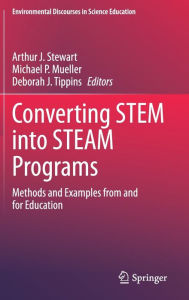 Title: Converting STEM into STEAM Programs: Methods and Examples from and for Education, Author: Arthur J. Stewart