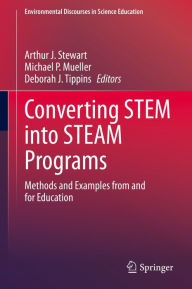 Title: Converting STEM into STEAM Programs: Methods and Examples from and for Education, Author: Arthur J. Stewart