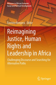 Title: Reimagining Justice, Human Rights and Leadership in Africa: Challenging Discourse and Searching for Alternative Paths, Author: Everisto Benyera