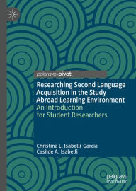 Title: Researching Second Language Acquisition in the Study Abroad Learning Environment: An Introduction for Student Researchers, Author: Christina L. Isabelli-García