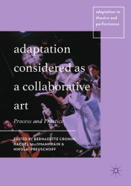 Title: Adaptation Considered as a Collaborative Art: Process and Practice, Author: Bernadette Cronin