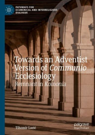 Title: Towards an Adventist Version of Communio Ecclesiology: Remnant in Koinonia, Author: Tihomir Lazic