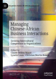 Title: Managing Chinese-African Business Interactions: Growing Intercultural Competence in Organizations, Author: Claude-Hélène Mayer