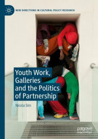 Title: Youth Work, Galleries and the Politics of Partnership, Author: Nicola Sim