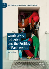 Title: Youth Work, Galleries and the Politics of Partnership, Author: Nicola Sim
