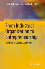 Title: From Industrial Organization to Entrepreneurship: A Tribute to David B. Audretsch, Author: Erik E. Lehmann