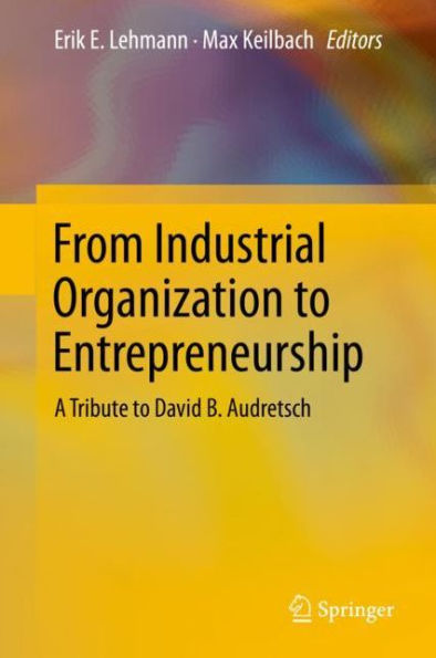 From Industrial Organization to Entrepreneurship: A Tribute to David B. Audretsch