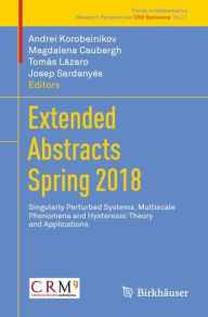 Title: Extended Abstracts Spring 2018: Singularly Perturbed Systems, Multiscale Phenomena and Hysteresis: Theory and Applications, Author: Andrei Korobeinikov