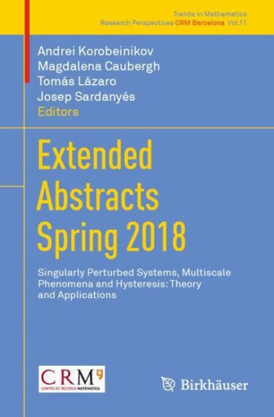 Extended Abstracts Spring 2018: Singularly Perturbed Systems, Multiscale Phenomena and Hysteresis: Theory and Applications