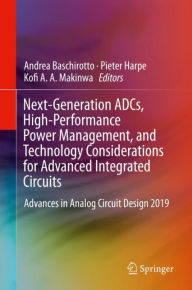 Title: Next-Generation ADCs, High-Performance Power Management, and Technology Considerations for Advanced Integrated Circuits: Advances in Analog Circuit Design 2019, Author: Andrea Baschirotto