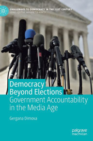 Title: Democracy Beyond Elections: Government Accountability in the Media Age, Author: Gergana Dimova