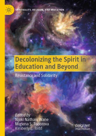 Title: Decolonizing the Spirit in Education and Beyond: Resistance and Solidarity, Author: Njoki Nathani Wane